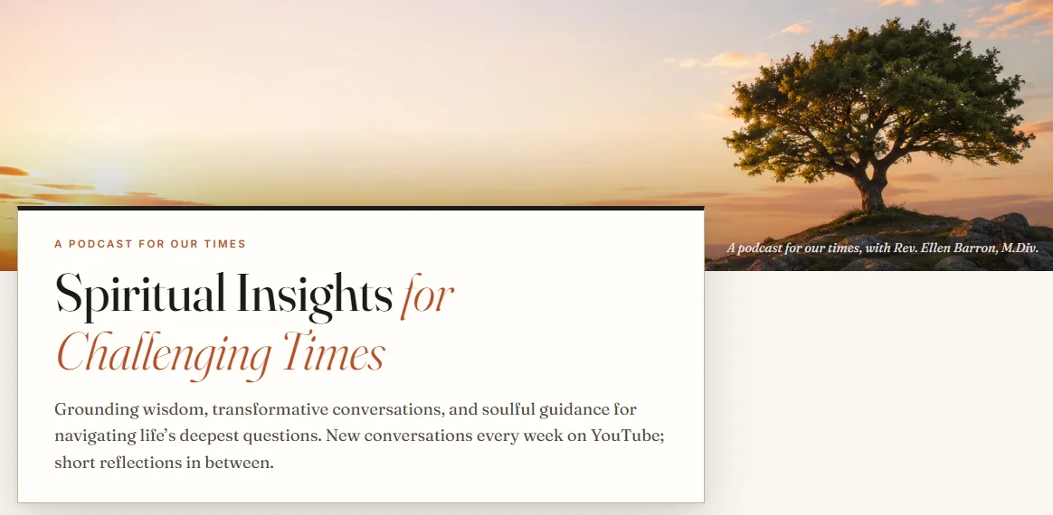 Spiritual Insights for Challenging Times — a podcast for our times, with Rev. Ellen Barron, M.Div. Visit the podcast website.